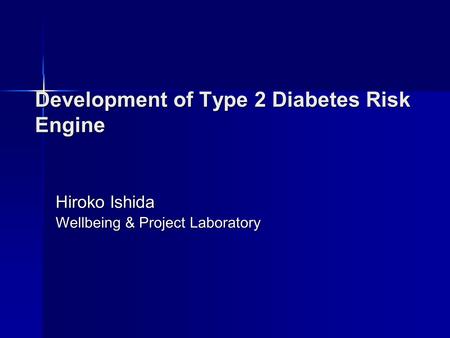 Development of Type 2 Diabetes Risk Engine Hiroko Ishida Wellbeing & Project Laboratory.