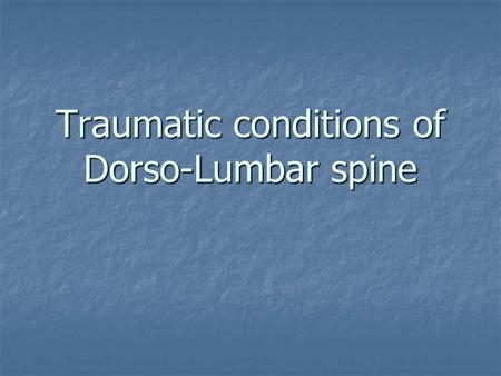 Traumatic conditions of Dorso-Lumbar spine.