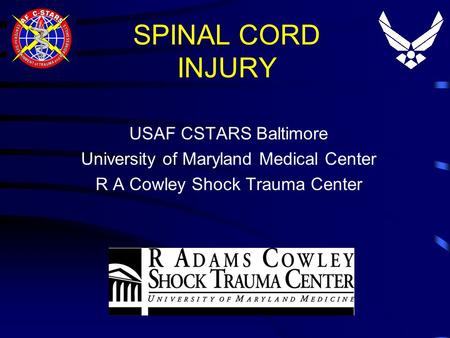 SPINAL CORD INJURY USAF CSTARS Baltimore University of Maryland Medical Center R A Cowley Shock Trauma Center.