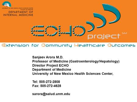 Sanjeev Arora M.D. Professor of Medicine (Gastroenterology/Hepatology) Director Project ECHO Department of Medicine University of New Mexico Health Sciences.