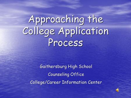 Approaching the College Application Process Gaithersburg High School Counseling Office College/Career Information Center.