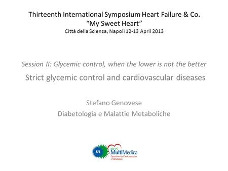 Session II: Glycemic control, when the lower is not the better Strict glycemic control and cardiovascular diseases Stefano Genovese Diabetologia e Malattie.