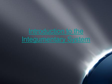 Introduction to the Integumentary System. The Integumentary System I.The Integumentary System A.Has two major components a)The cutaneous membrane (skin)