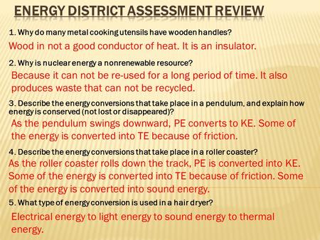 1. Why do many metal cooking utensils have wooden handles? 2. Why is nuclear energy a nonrenewable resource? 3. Describe the energy conversions that take.