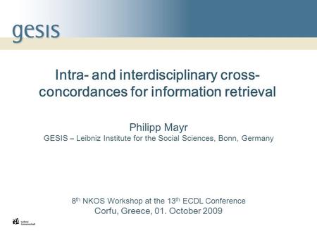 1 Intra- and interdisciplinary cross- concordances for information retrieval Philipp Mayr GESIS – Leibniz Institute for the Social Sciences, Bonn, Germany.