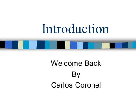 Introduction Welcome Back By Carlos Coronel. After a long break….. Coming back to school requires re-focusing, opening your mind…