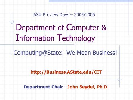 D epartment of C omputer & I nformation T echnology We Mean Business!  ASU Preview Days – 2005/2006 Department.