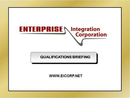 Enterprise Integration Corporation Qualifications Briefing - Page 1 - QUALIFICATIONS BRIEFING WWW.EICORP.NET.