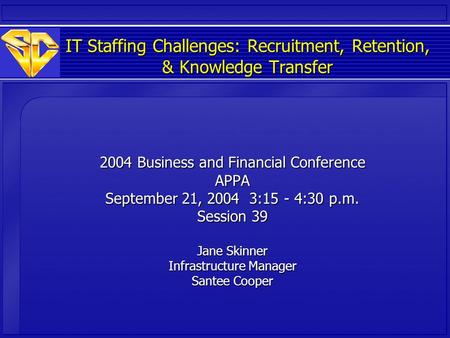 IT Staffing Challenges: Recruitment, Retention, & Knowledge Transfer 2004 Business and Financial Conference APPA September 21, 2004 3:15 - 4:30 p.m. Session.