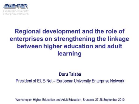 Workshop on Higher Education and Adult Education, Brussels, 27-28 September 2010 Regional development and the role of enterprises on strengthening the.