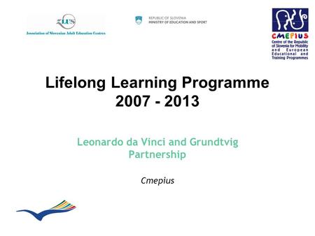 Lifelong Learning Programme 2007 - 2013 Leonardo da Vinci and Grundtvig Partnership Cmepius.