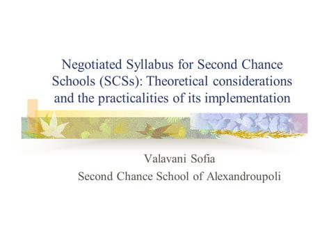 Negotiated Syllabus for Second Chance Schools (SCSs): Theoretical considerations and the practicalities of its implementation Valavani Sofia Second Chance.