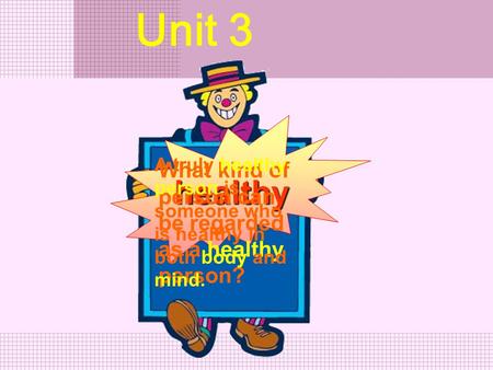 Unit 3 healthy A truly healthy person is someone who is healthy in both body and mind. What kind of person can be regarded as a healthy person?