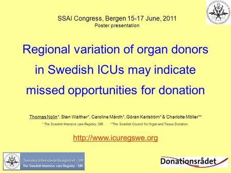 Regional variation of organ donors in Swedish ICUs may indicate missed opportunities for donation Thomas Nolin*, Sten Walther*, Caroline Mårdh*, Göran.