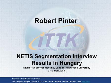 Information Society Research Institute 1111, Hungary, Budapest, Stoczek u. 2-4. St 108. tel: 06-1 463-2526 fax: 06-1 463-2547 web: www.ittk.huwww.ittk.hu.