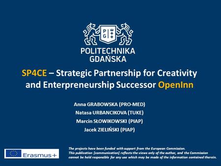 SP4CE – Strategic Partnership for Creativity and Enterpreneurship Successor OpenInn Anna GRABOWSKA (PRO-MED) Natasa URBANCIKOVA (TUKE) Marcin SŁOWIKOWSKI.