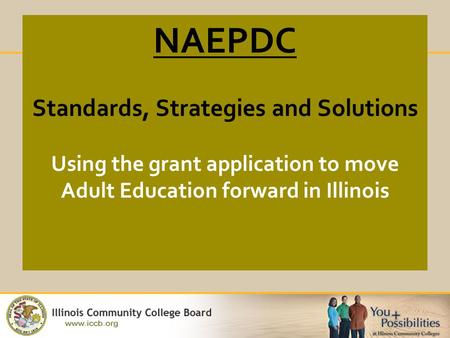 NAEPDC Standards, Strategies and Solutions Using the grant application to move Adult Education forward in Illinois.