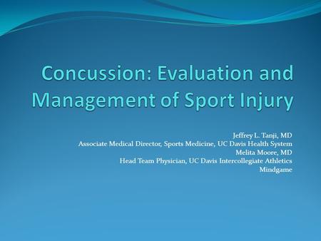 Jeffrey L. Tanji, MD Associate Medical Director, Sports Medicine, UC Davis Health System Melita Moore, MD Head Team Physician, UC Davis Intercollegiate.