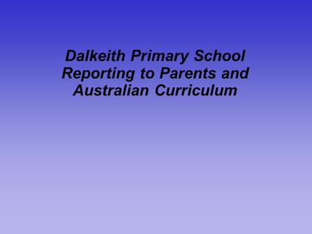 Dalkeith Primary School Reporting to Parents and Australian Curriculum.