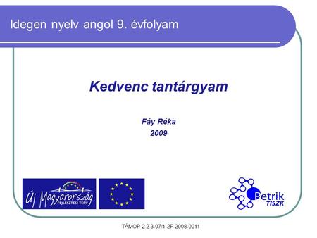 Idegen nyelv angol 9. évfolyam Kedvenc tantárgyam Fáy Réka 2009 TÁMOP 2.2.3-07/1-2F-2008-0011.