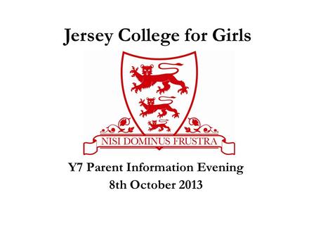 Y7 Parent Information Evening 8th October 2013 Jersey College for Girls.