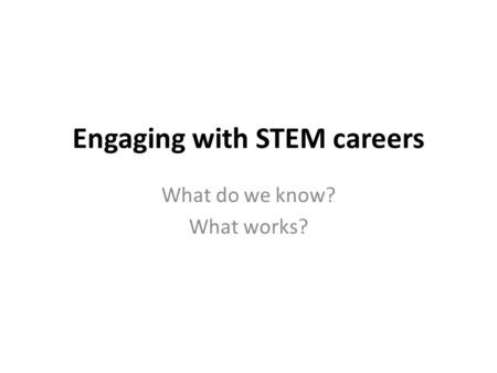 Engaging with STEM careers What do we know? What works?