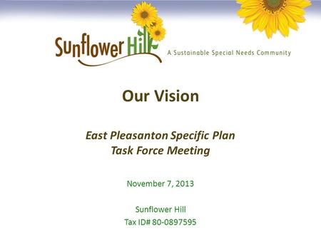 Our Vision East Pleasanton Specific Plan Task Force Meeting November 7, 2013 Sunflower Hill Tax ID# 80-0897595.