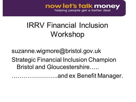 IRRV Financial Inclusion Workshop Strategic Financial Inclusion Champion Bristol and Gloucestershire….. …………………..and ex.