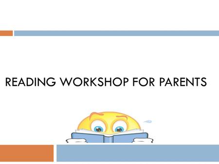 READING WORKSHOP FOR PARENTS. Learning to read  Reading skills are like building blocks. To learn to read well, children need the blocks of knowing the.