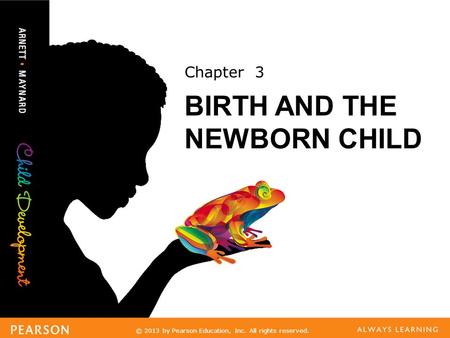 © 2013 by Pearson Education, Inc. All rights reserved. Chapter 3 BIRTH AND THE NEWBORN CHILD.