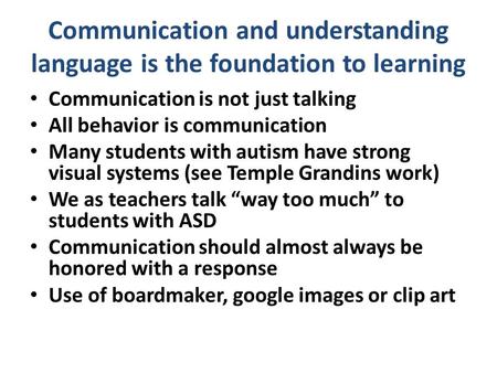 Communication and understanding language is the foundation to learning Communication is not just talking All behavior is communication Many students with.