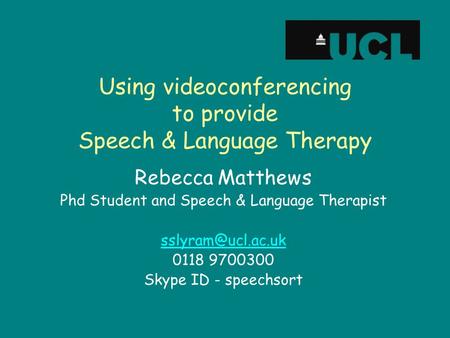 Using videoconferencing to provide Speech & Language Therapy Rebecca Matthews Phd Student and Speech & Language Therapist 0118 9700300.