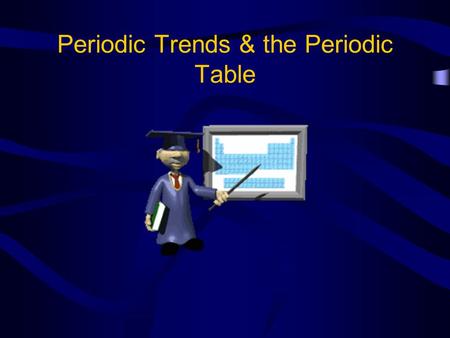 Periodic Trends & the Periodic Table