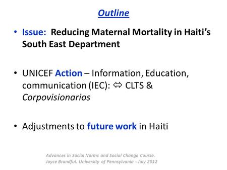 Outline Issue: Reducing Maternal Mortality in Haiti’s South East Department UNICEF Action – Information, Education, communication (IEC):  CLTS & Corpovisionarios.