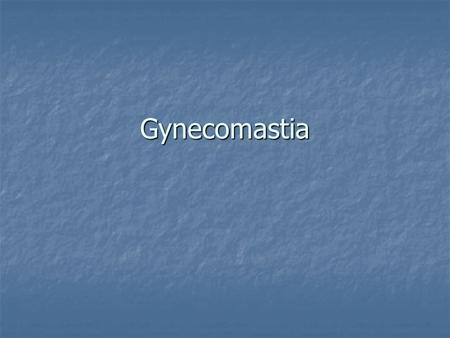 Gynecomastia.