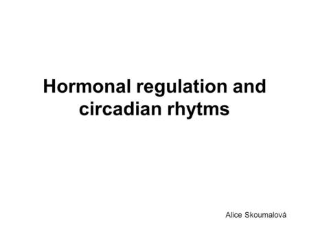 Hormonal regulation and circadian rhytms Alice Skoumalová.