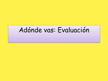 Adónde vas: Evaluación. Star A.You made good use of connectives and time phrases. You wrote in the immediate future and present tenses and secured a solid.