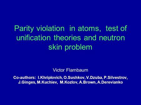 Parity violation in atoms, test of unification theories and neutron skin problem Victor Flambaum Co-authors: I.Khriplovich, O.Sushkov, V.Dzuba, P.Silvestrov,