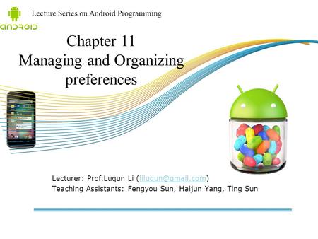 Lecture Series on Android Programming Lecturer: Prof.Luqun Li Teaching Assistants: Fengyou Sun, Haijun Yang, Ting.