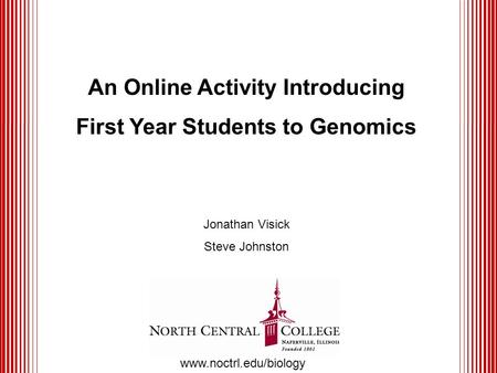 An Online Activity Introducing First Year Students to Genomics Jonathan Visick Steve Johnston www.noctrl.edu/biology.