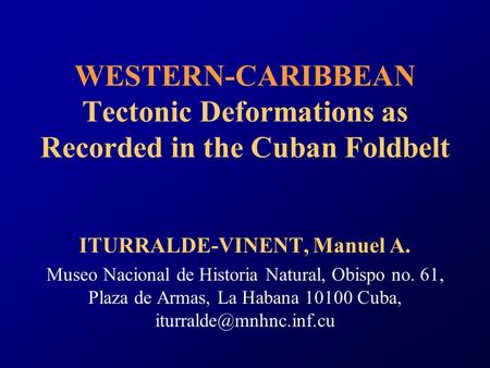 WESTERN-CARIBBEAN Tectonic Deformations as Recorded in the Cuban Foldbelt ITURRALDE-VINENT, Manuel A. Museo Nacional de Historia Natural, Obispo no. 61,