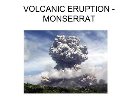 VOLCANIC ERUPTION - MONSERRAT