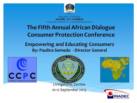 Empowering and Educating Consumers By: Paulina Semedo - Director General The Fifth Annual African Dialogue Consumer Protection Conference Livingstone,