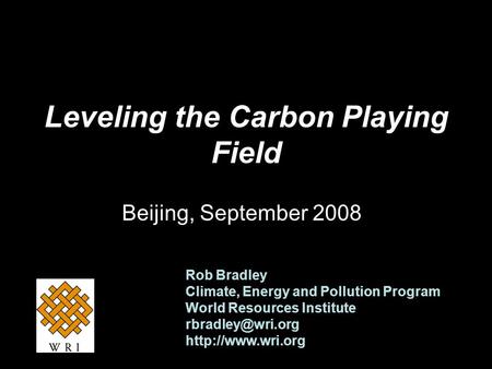 Leveling the Carbon Playing Field Beijing, September 2008 Rob Bradley Climate, Energy and Pollution Program World Resources Institute