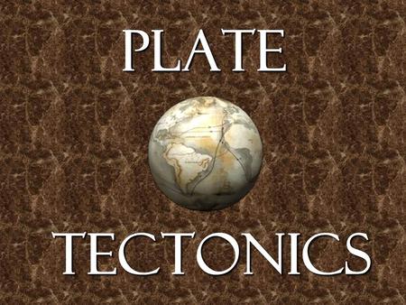 Plate Tectonics.