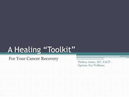 A Healing “Toolkit” For Your Cancer Recovery Thelma Jones, MC, FACP – Options For Wellness.