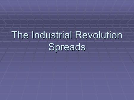 The Industrial Revolution Spreads