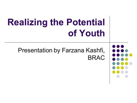 Realizing the Potential of Youth Presentation by Farzana Kashfi, BRAC.