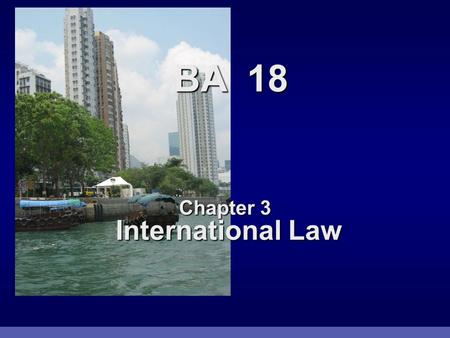 Chapter 3 International Law BA 18. 3Prentice Hall Our world has become a “global village” where goods and services are traded globally, rather than just.