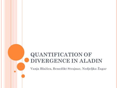 QUANTIFICATION OF DIVERGENCE IN ALADIN Vanja Blažica, Benedikt Strajnar, Nedjeljka Žagar.